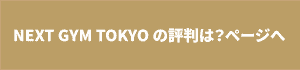 NEXT GYM TOKYO の評判は？ページへボタン