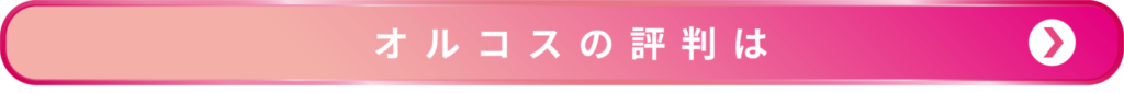 オルコスの評判は？のページへのリンクボタン